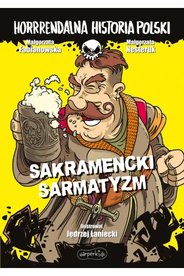 Sakramencki sarmatyzm. Horrrendalna historia Polski - Ma�gorzata Fabianowska, Ma�gorzata Nesteruk