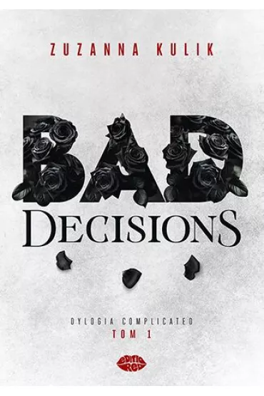 Bad Decisions. Dylogia Complicated. Tom 1 - Zuzanna Kulik