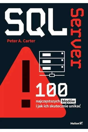 SQL Server. 100 najcz�stszych b��d�w i jak ich skutecznie unika� - Peter A Carter