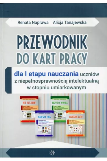 Przewodnik do kart pracy dla I etapu nauczania uczni�w z niepe�nosprawno�ci� intelektualn� w stopniu umiarkowanym - Alicja Tanajewska, Renata Naprawa