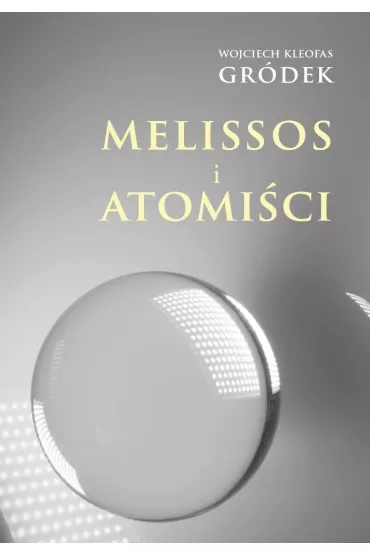 Melissos i Atomi�ci - Wojciech Kleofas  Gr�dek