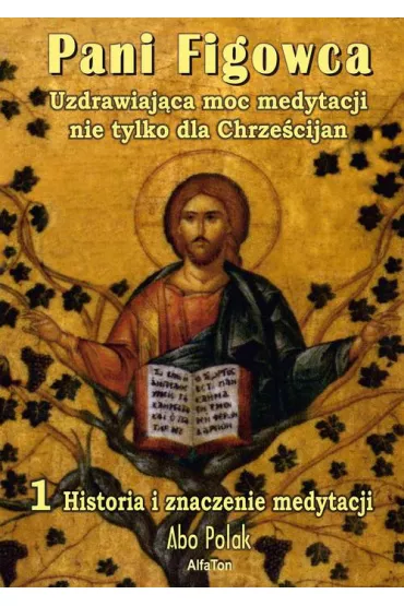 Pani Figowca Uzdrawiaj�ca moc medytacjii nie tylko dla Chrze�cijan Tom 1. Historia i znaczenie medytacji - Polak Abo
