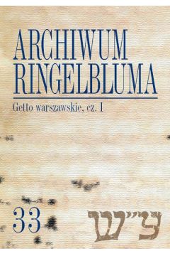 eBook Archiwum Ringelbluma. Konspiracyjne Archiwum Getta Warszawy. Tom 33, Getto warszawskie, cz. 1 pdf