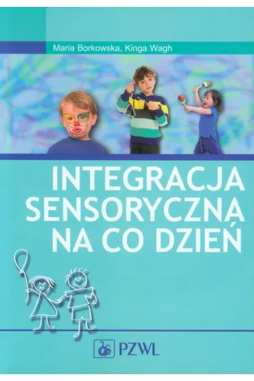 Integracja sensoryczna na co dzie� - Kinga Wagh, Maria Borkowska