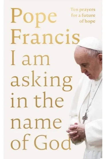 Pope Francis. I am Asking in the Name of God wer. angielska - Francis Pope
