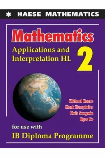 Mathematics 2. Applications and Interpretation HL for use with IB Diploma Progamme - Mark  Humphries, Michael  Haese, Ngoc Vo, Chris Sangwin