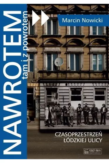 Nawrotem, tam i z powrotem. Czasoprzestrze� ��dzkiej ulicy - Marcin Nowicki 