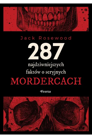 287 najdziwniejszych fakt�w o seryjnych mordercach - Jack  Rosewood