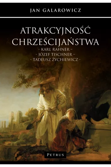 Atrakcyjno�� chrze�cija�stwa. Karl Rahner &ndash; J�zef Tischner &ndash; Tadeusz �ychiewicz - Jan Galarowicz