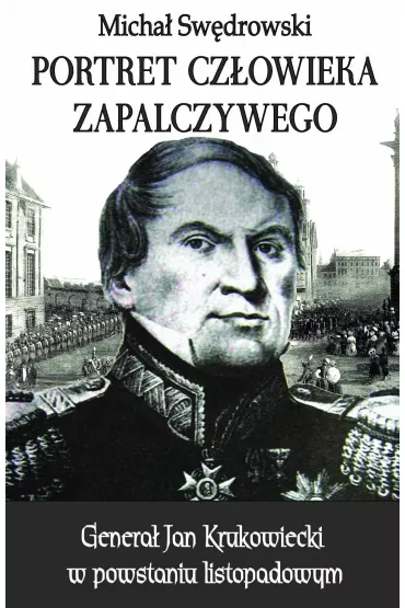 eBook Portret cz�owieka zapalczywego. Genera� Jan Krukowiecki w powstaniu listopadowym mobi epub - Micha� Sw�drowski