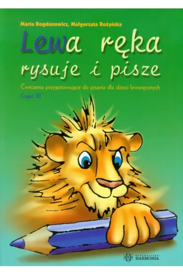 Lewa r�ka rysuje i pisze. �wiczenia przygotowuj�ce do pisania dla dzieci lewor�cznych. Cz�� 3 - Ma�gorzata Ro�y�ska, Marta Bogdanowicz