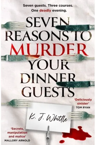 Seven Reasons to Murder Your Dinner Guests - K J Whittle