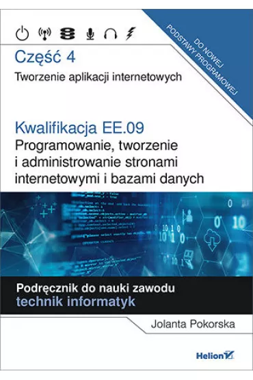 Kwalifikacja EE.09. Cz�� 4. Programowanie, tworzenie i administrowanie stronami internetowymi i bazami danych. Tworzenie aplikacji internetowych. Podr�cznik do nauki zawodu technik informatyk - Jolanta Pokorska