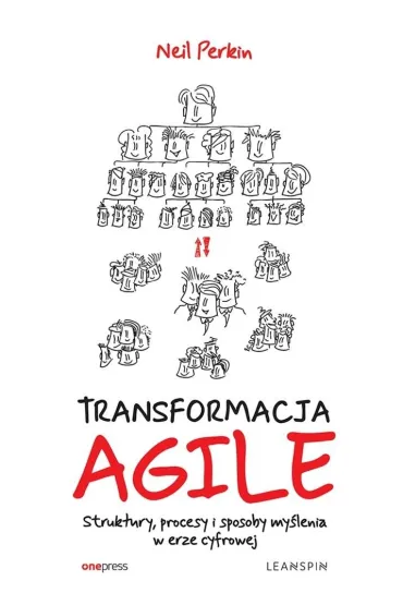 Transformacja AGILE. Struktury, procesy i sposoby my�lenia w erze cyfrowej - Neil  Perkin