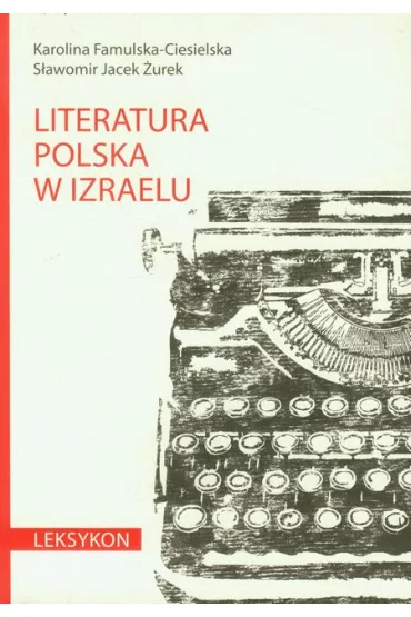 Literatura polska w Izraelu. Leksykon - Karolina Famulska-Ciesielska, S�awomir Jacek �urek