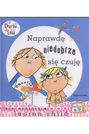 Charlie i Lola. Naprawd� niedobrze si� czuj� - Lauren Child