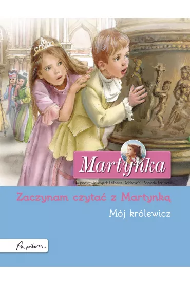 Martynka. M�j kr�lewicz. Zaczynam czyta� z Martynk� - Gilbert Delahaye, Marcel Marlier
