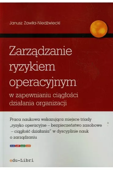 Zarz�dzanie ryzykiem operacyjnym w zapewnianiu ci�g�o�ci dzia�ania organizacji - Janusz Zawi�a-Nied�wiecki