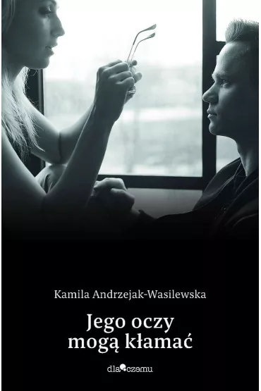 Jego oczy mog� k�ama�. Oni. Tom 2 - Kamila  Andrzejak-Wasilewska