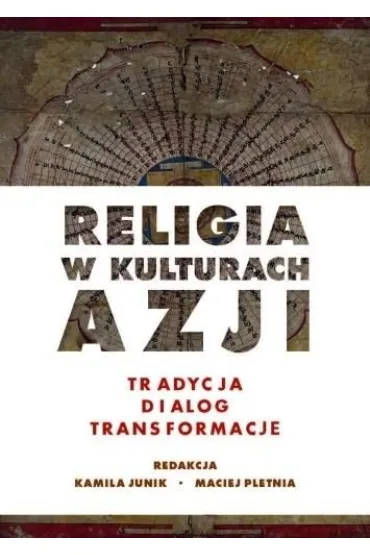 Religia w kulturach Azji. Tradycja, dialog, transformacje - Maciej  Pletnia, Kamila  Junik