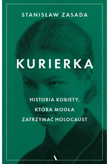 Kurierka. Historia kobiety, kt�ra mog�a zatrzyma� Holocaust - Stanis�aw Zasada