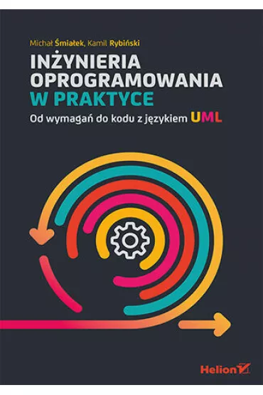 In�ynieria oprogramowania w praktyce. Od wymaga� do kodu z j�zykiem UML - Kamil Rybi�ski