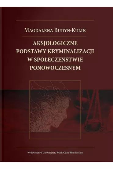 Aksjologiczne podstawy kryminalizacji w spoeczestwie ponowoczesnym - Magdalena Budyn-Kulik