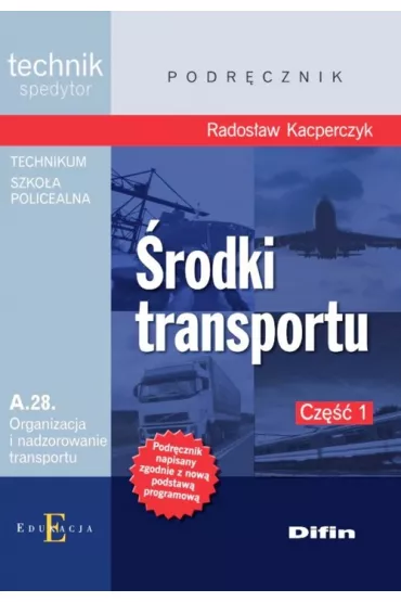�rodki transportu. Technik spedytor. Kwalifikacja A.28. Organizacja i nadzorowanie transportu. Podr�cznik. Cz�� 1 - Rados�aw Kacperczyk