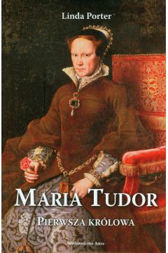 Maria Tudor. Pierwsza krlowa