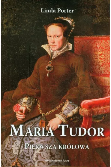 Maria Tudor. Pierwsza kr�lowa - Porter Linda