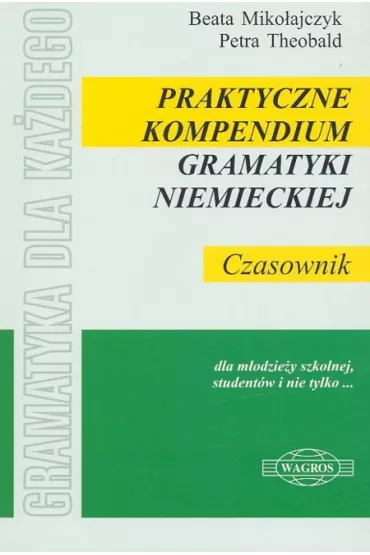 Praktyczne kompendium gramatyki niemieckiej CZASOWNIK - Beata Miko�ajczyk, Theobald Petra