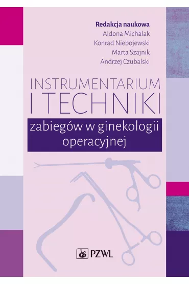 Instrumentarium i techniki zabieg�w w ginekologii operacyjnej - Aldona Michalak, Andrzej  Czubalski, Konrad  Niebojewski, Marta  Szajnik