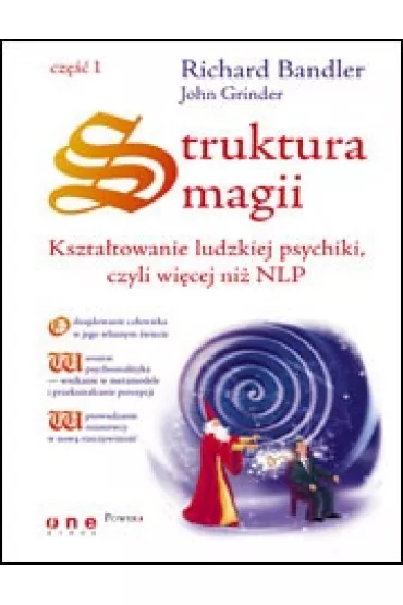 Struktura magii. Kszta�towanie ludzkiej psychiki, czyli wi�cej ni� NLP. Cz�� 1 - John Grinder, Richard Bandler