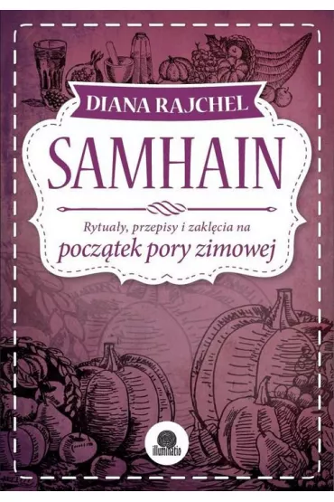 Samhain. Rytua�y, przepisy i zakl�cia na pocz�tek pory zimowej - Diana Rajchel