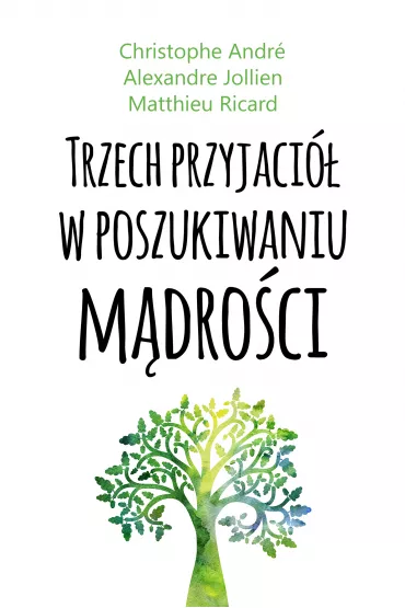 Trzech przyjaci� w poszukiwaniu m�dro�ci - Matthieu Ricard, Alexandre Jollien, Christophe Andre