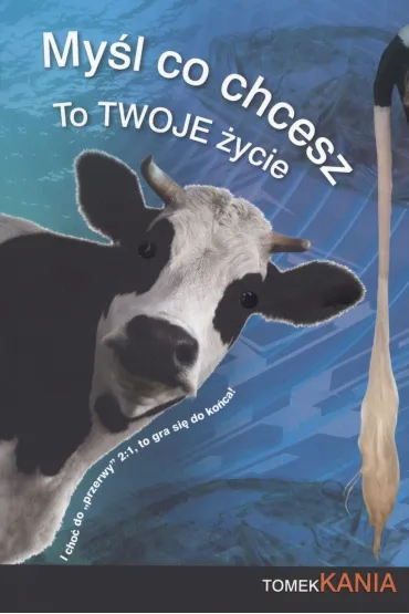 My�l co chcesz To Twoje �ycie - Tomek Kania