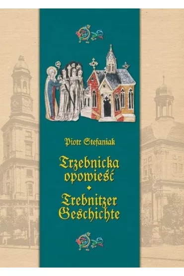 Trzebnicka opowie��. Trebnitzer geschichte - Piotr Stefaniak