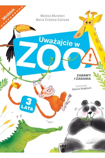Uwa�ajcie w zoo. Zabawy i zadania - Chiara  Baglioni Ilustr, Maria  Cristina Cutrone, Monica  Muratori