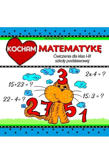 Kocham matematyk� �wiczenia dla klas I-III szko�y podstawowej - Agnieszka Wile�ska