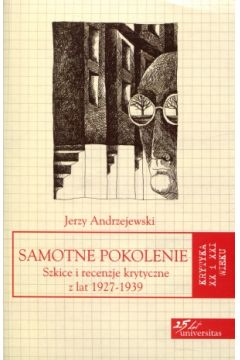 Samotne pokolenie Szkice i recenzje krytyczne z lat 1927-1939 Seria: Krytyka XX i XXI wieku Jerzy Andrzejewski