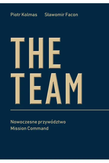 The Team. Nowoczesne przyw�dztwo Mission Command - Piotr Kolmas, S�awomir  Facon