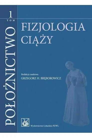 Po�o�nictwo Tom 1. Fizjologia ci��y - Grzegorz H. Br�borowicz