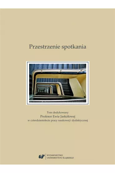 Przestrzenie spotkania. Tom dedykowany Profesor Ewie Jask�owej w czterdziestolecie pracy naukowej i dydaktycznej