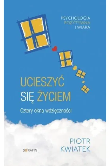 Ucieszy� si� �yciem. Cztery okna wdzi�czno�ci - Piotr Kwiatek
