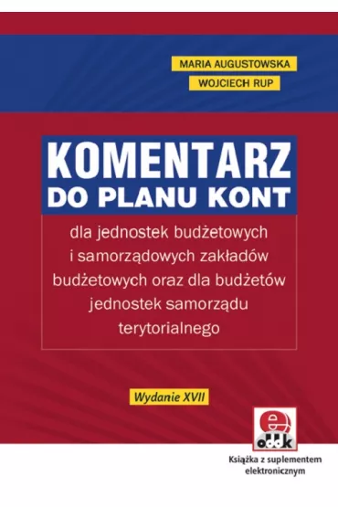 Komentarz do planu kont dla jednostek bud�etowych i samorz�dowych zak�ad�w bud�etowych oraz dla bud�et�w jednostek samorz�du terytorialnego (z suplementem elektronicznym) - Maria Augustowska, Wojciech Rup