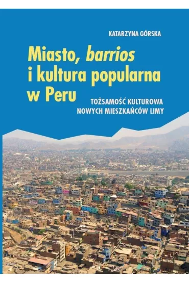 Miasto, barrios i kultura popularna w Peru - Katarzyna G�rska