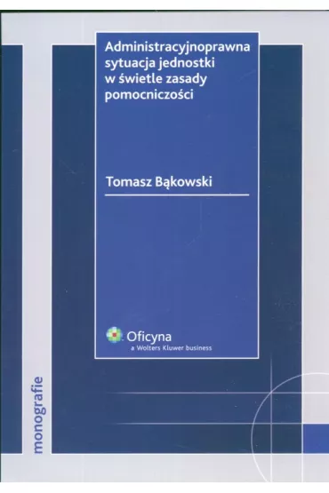 Administracyjnoprawna sytuacja jednostki w �wietle zasady pomocniczo�ci - Tomasz B�kowski