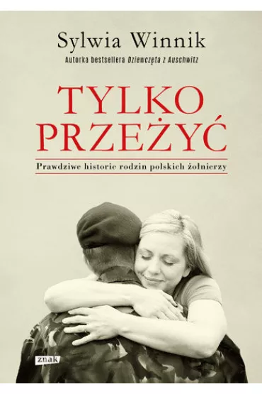 Tylko prze�y�. Prawdziwe historie rodzin polskich �o�nierzy - Sylwia Winnik