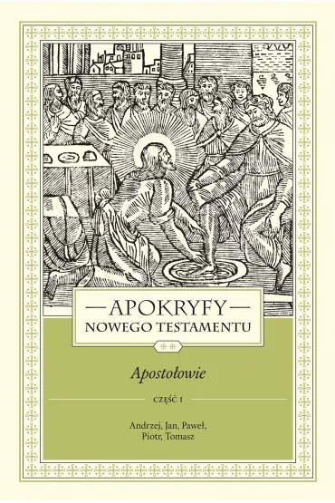 Apokryfy nowego testamentu. Aposto�owie. Tom II. Cz�� 1. Andrzej, Jan, Pawe�, Piotr, Tomasz - Marek Starowieyski