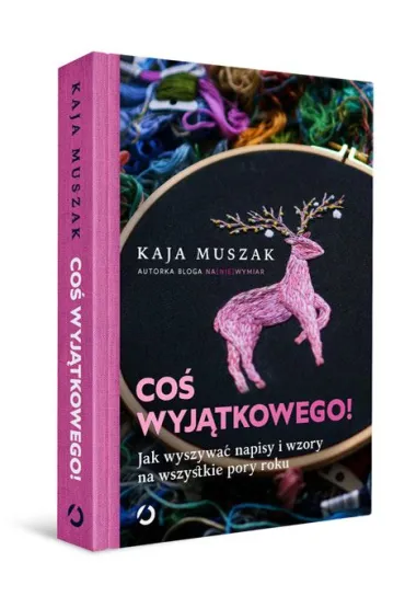Co� wyj�tkowego! Jak wyszywa� napisy i wzory na wszystkie pory roku - Kaja  Muszak